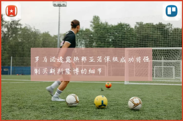 罗马诺透露热那亚若保级成功将强制买断科隆博的细节