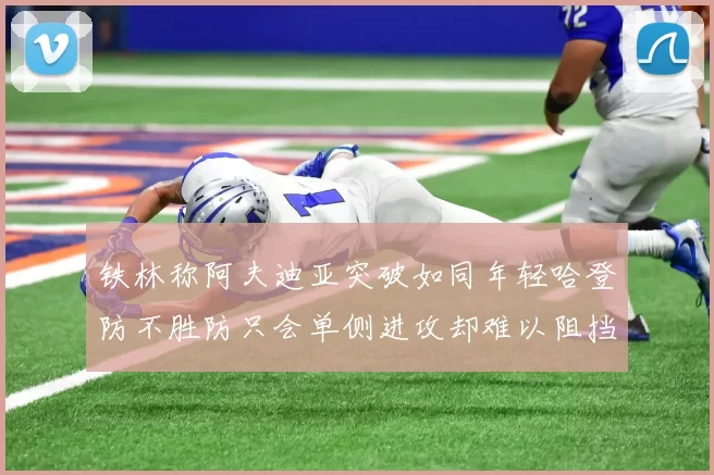 铁林称阿夫迪亚突破如同年轻哈登防不胜防只会单侧进攻却难以阻挡